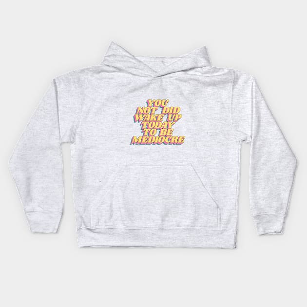 You Did Not Wake Up Today to Be Mediocre Kids Hoodie by MotivatedType